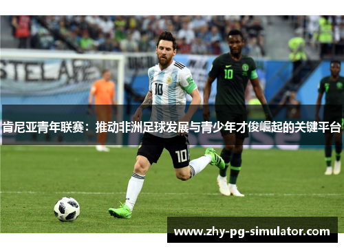 肯尼亚青年联赛：推动非洲足球发展与青少年才俊崛起的关键平台