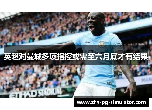 英超对曼城多项指控或需至六月底才有结果