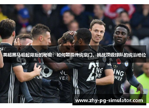 英超黑马崛起背后的秘密：如何颠覆传统豪门，挑战顶级球队的统治地位