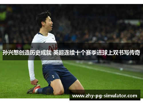 孙兴慜创造历史成就 英超连续十个赛季进球上双书写传奇
